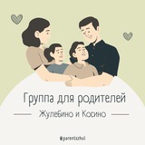 🗣Родители👨‍👩‍👦|Жулебино и Косино