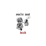 you're just dead